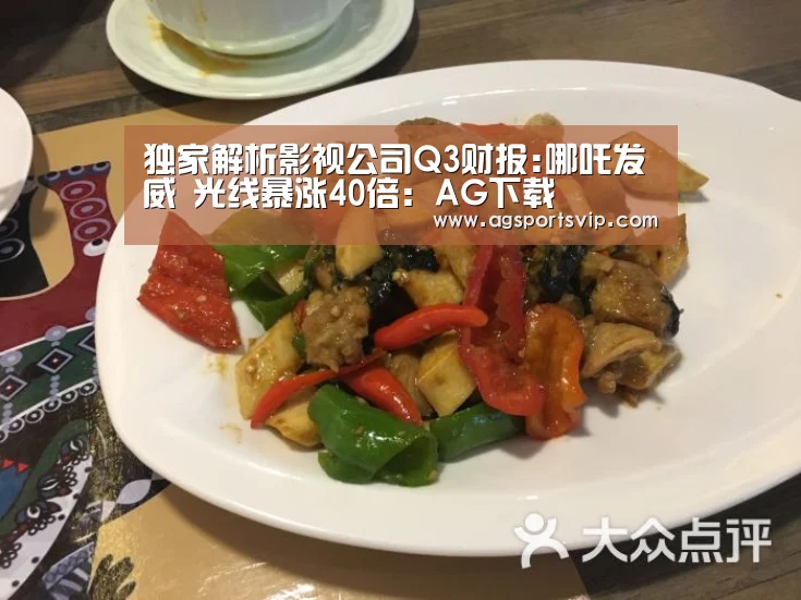 独家解析影视公司Q3财报:哪吒发威 光线暴涨40倍：AG下载(图3)